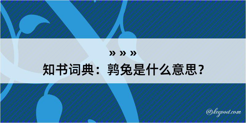 知书词典：鹑兔是什么意思？