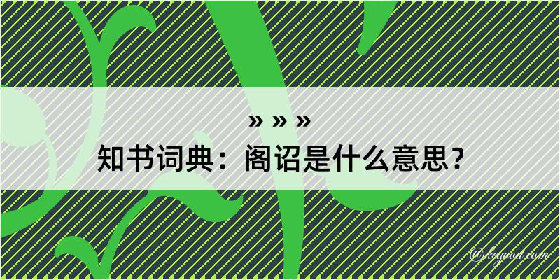 知书词典：阁诏是什么意思？