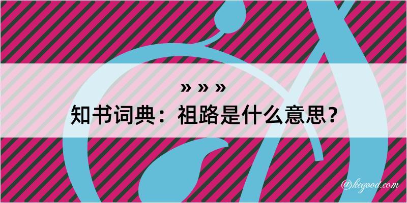 知书词典：祖路是什么意思？