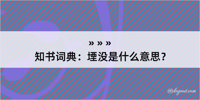 知书词典：堙没是什么意思？