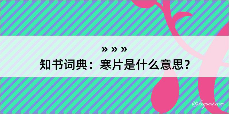 知书词典：寒片是什么意思？