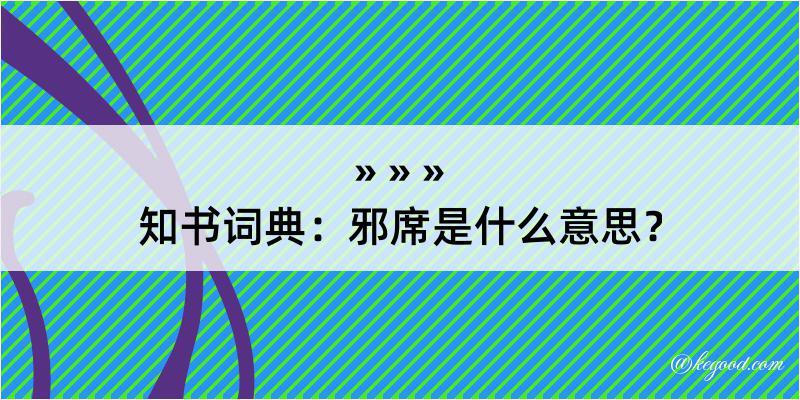 知书词典：邪席是什么意思？