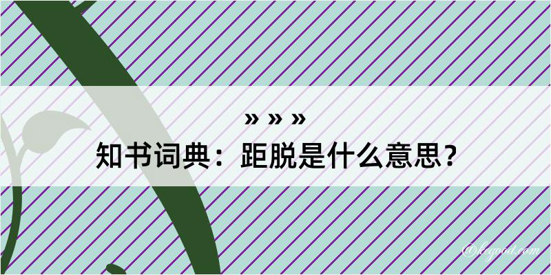 知书词典：距脱是什么意思？