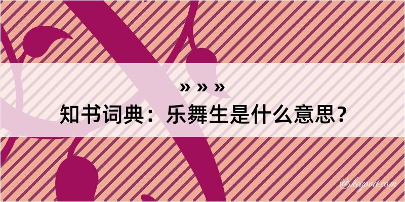 知书词典：乐舞生是什么意思？