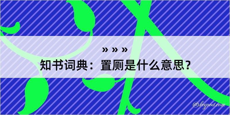 知书词典：置厕是什么意思？