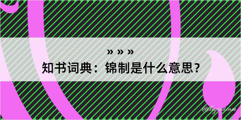 知书词典：锦制是什么意思？