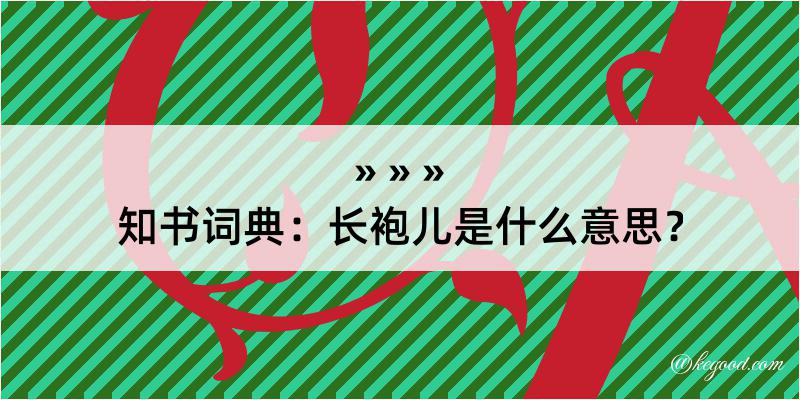 知书词典：长袍儿是什么意思？