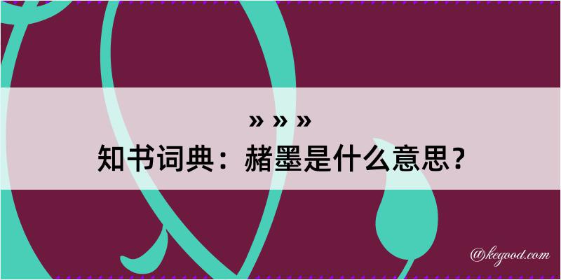 知书词典：赭墨是什么意思？