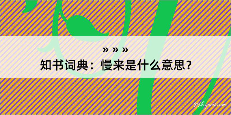 知书词典：慢来是什么意思？