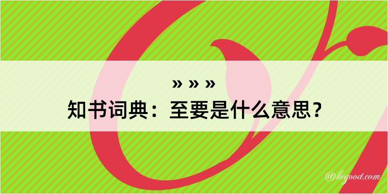 知书词典：至要是什么意思？