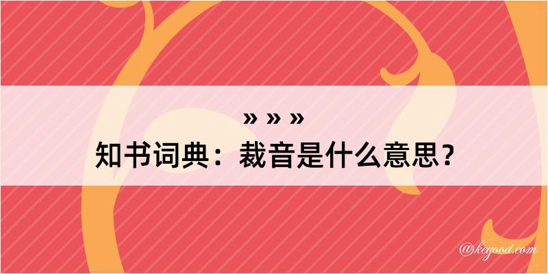 知书词典：裁音是什么意思？