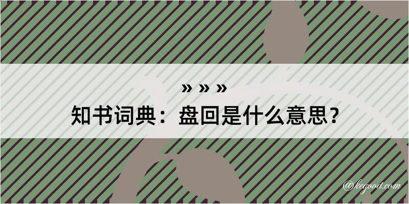 知书词典：盘回是什么意思？