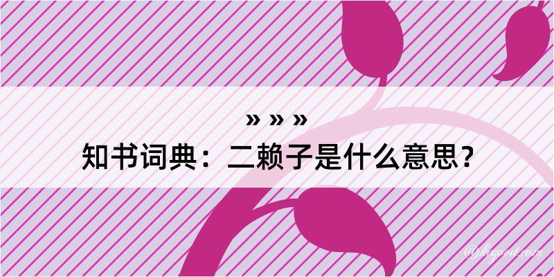 知书词典：二赖子是什么意思？