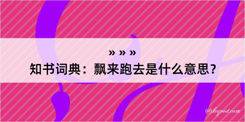 知书词典：飘来跑去是什么意思？