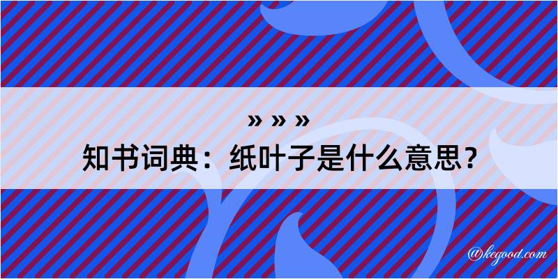 知书词典：纸叶子是什么意思？