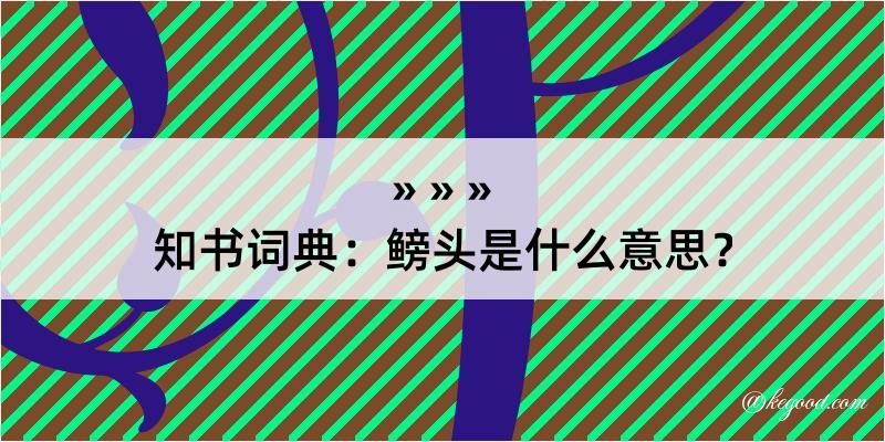 知书词典：鳑头是什么意思？