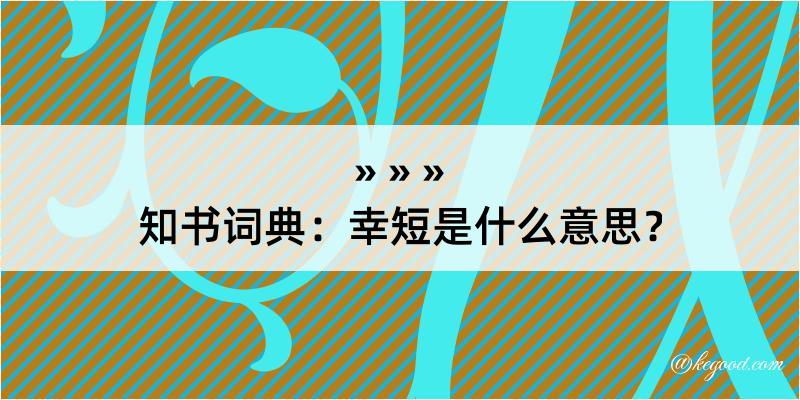 知书词典：幸短是什么意思？