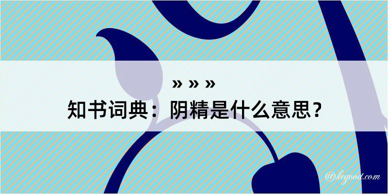 知书词典：阴精是什么意思？