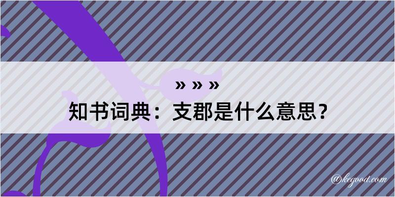 知书词典：支郡是什么意思？