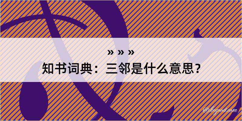 知书词典：三邻是什么意思？