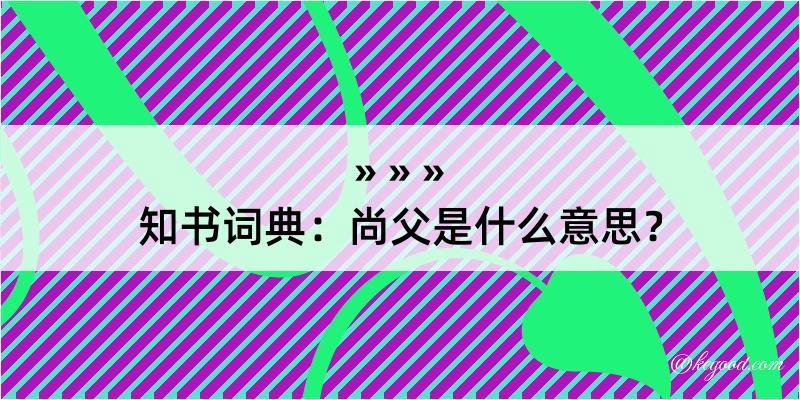 知书词典：尚父是什么意思？