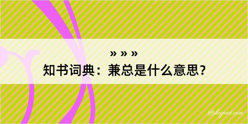 知书词典：兼总是什么意思？