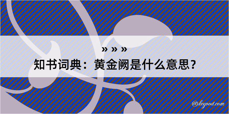 知书词典：黄金阙是什么意思？