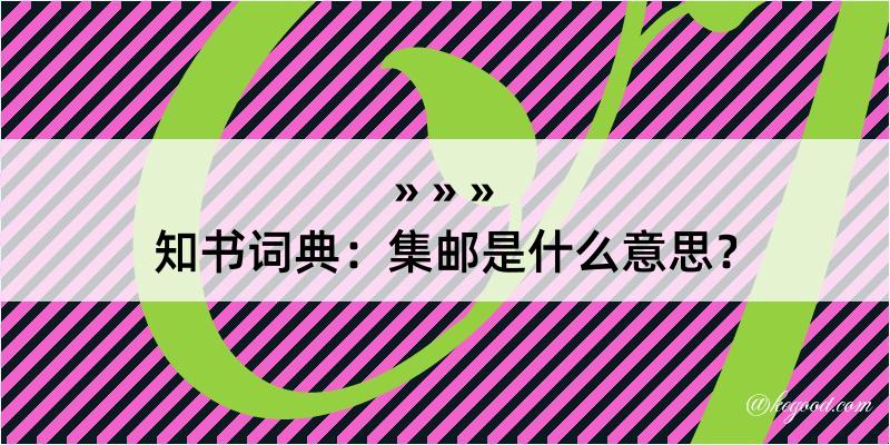 知书词典：集邮是什么意思？