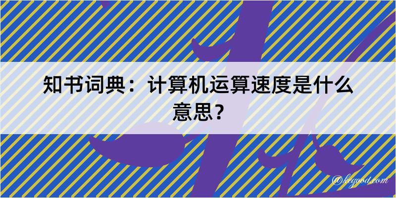 知书词典：计算机运算速度是什么意思？