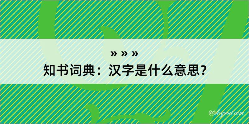 知书词典：汉字是什么意思？