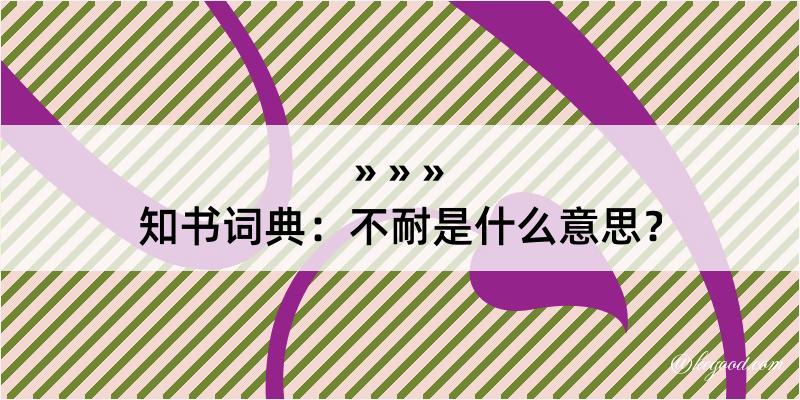 知书词典：不耐是什么意思？