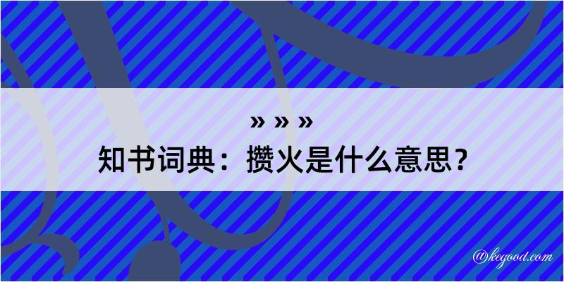 知书词典：攒火是什么意思？