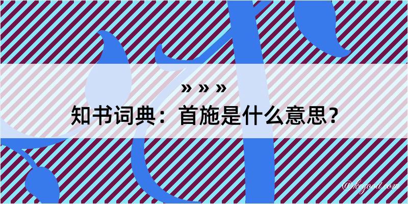 知书词典：首施是什么意思？