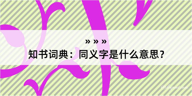 知书词典：同义字是什么意思？