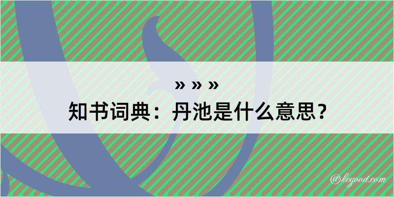 知书词典：丹池是什么意思？