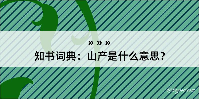 知书词典：山产是什么意思？