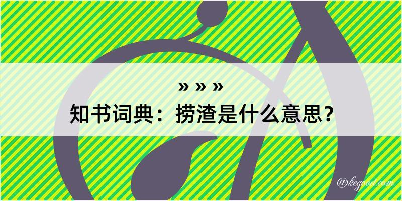 知书词典：捞渣是什么意思？