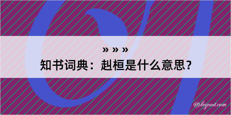 知书词典：赳桓是什么意思？