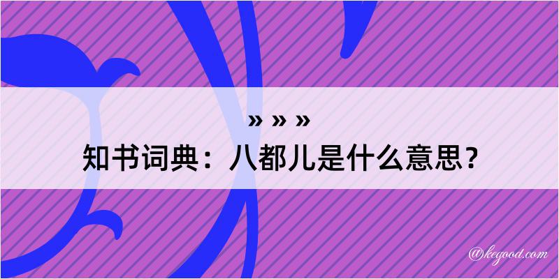 知书词典：八都儿是什么意思？