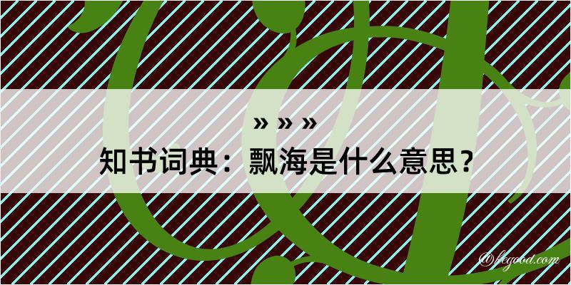 知书词典：飘海是什么意思？