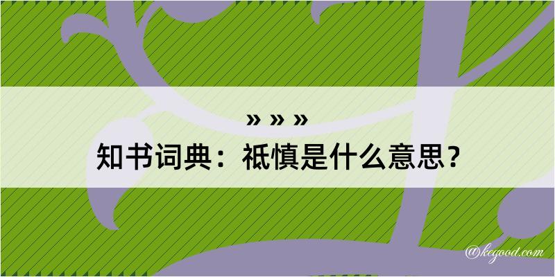 知书词典：祗慎是什么意思？