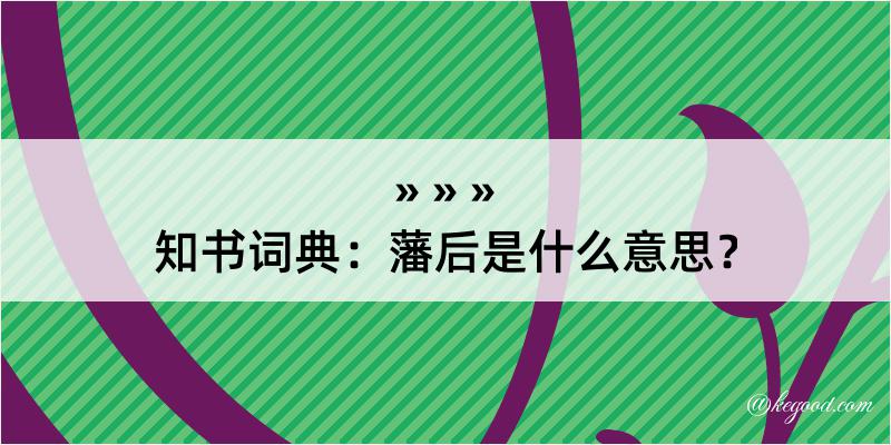 知书词典：藩后是什么意思？