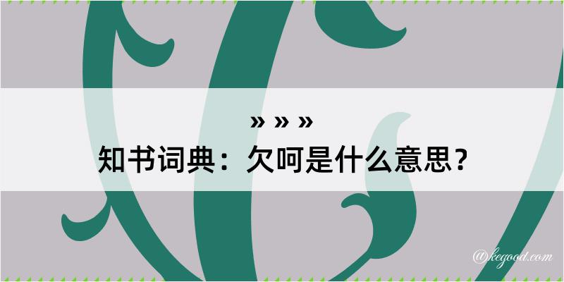 知书词典：欠呵是什么意思？