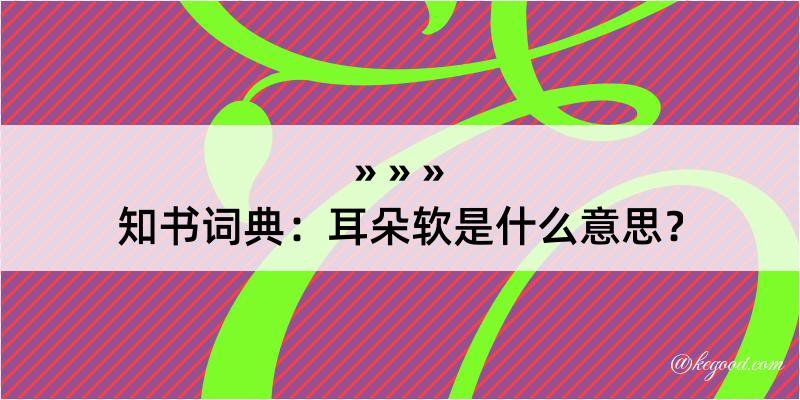 知书词典：耳朵软是什么意思？