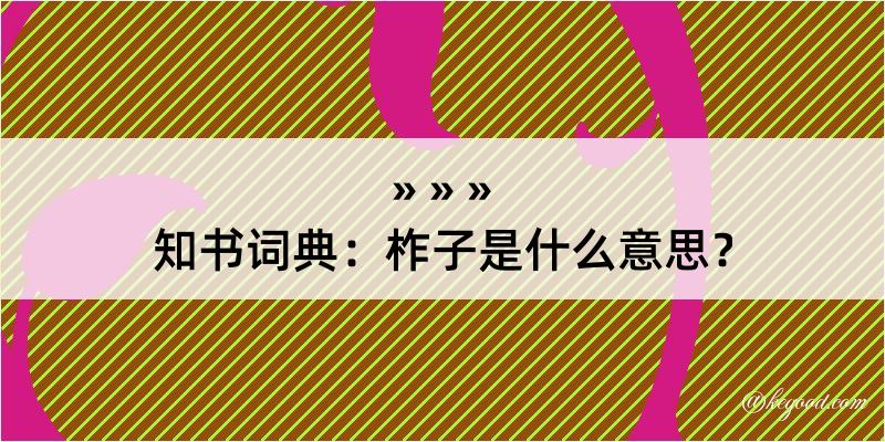 知书词典：柞子是什么意思？