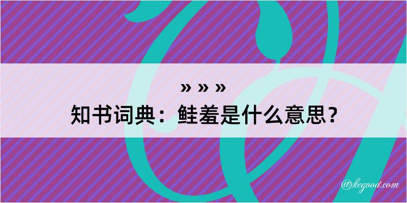 知书词典：鲑羞是什么意思？