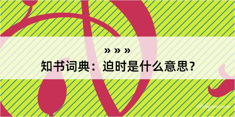 知书词典：迫时是什么意思？