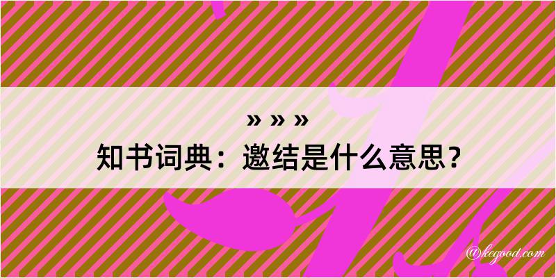 知书词典：邀结是什么意思？