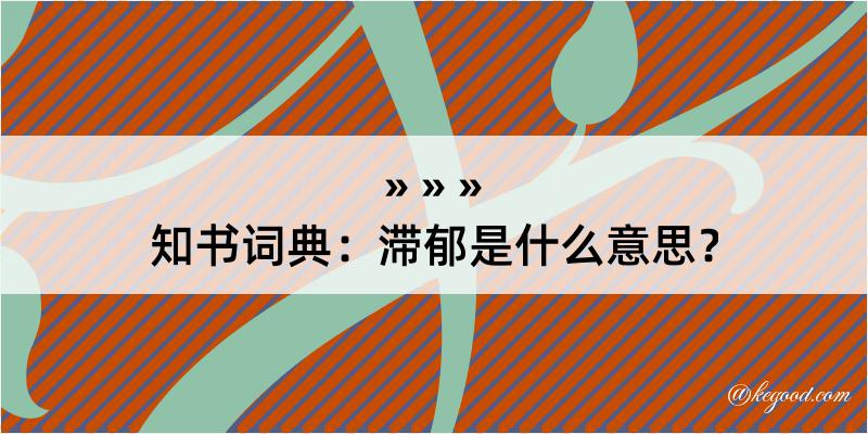 知书词典：滞郁是什么意思？