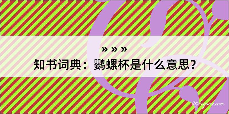 知书词典：鹦螺杯是什么意思？